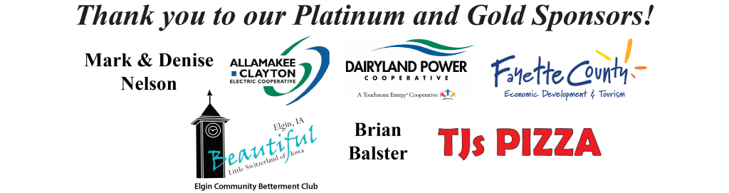 Thank you to our Platinum and Gold Sponsors! Mark & Denise Nelson Brian Balster Fayette County Economic Development & Tourism Elgin Community Betterment Club TJ's Pizza
